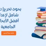 بحوث تخرج| دليل شامل لإعداد أفضل الأبحاث الجامعية