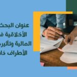 عنوان البحث التحديات الأخلاقية في التقارير المالية وتأثيرها على ثقة الأطراف ذات العلاقة